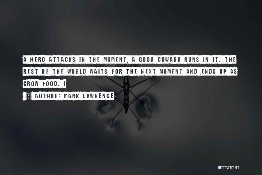 Mark Lawrence Quotes: A Hero Attacks In The Moment, A Good Coward Runs In It. The Rest Of The World Waits For The