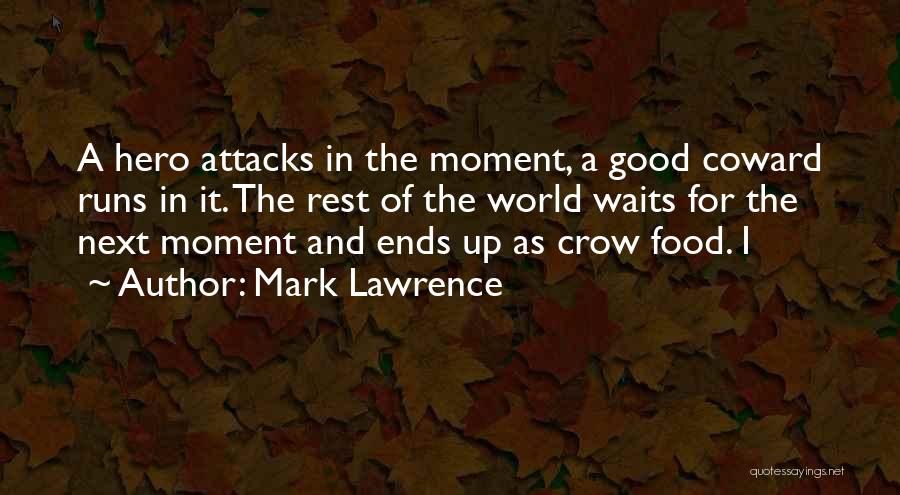 Mark Lawrence Quotes: A Hero Attacks In The Moment, A Good Coward Runs In It. The Rest Of The World Waits For The