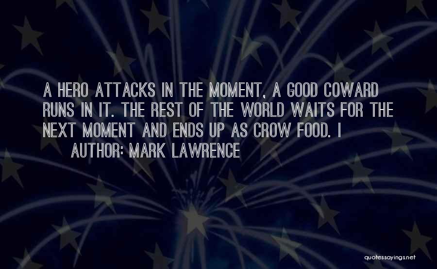 Mark Lawrence Quotes: A Hero Attacks In The Moment, A Good Coward Runs In It. The Rest Of The World Waits For The