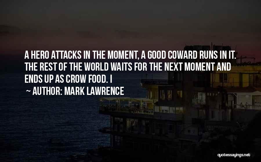 Mark Lawrence Quotes: A Hero Attacks In The Moment, A Good Coward Runs In It. The Rest Of The World Waits For The
