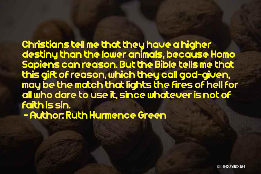 Ruth Hurmence Green Quotes: Christians Tell Me That They Have A Higher Destiny Than The Lower Animals, Because Homo Sapiens Can Reason. But The