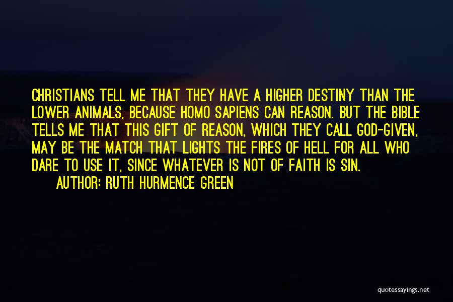 Ruth Hurmence Green Quotes: Christians Tell Me That They Have A Higher Destiny Than The Lower Animals, Because Homo Sapiens Can Reason. But The