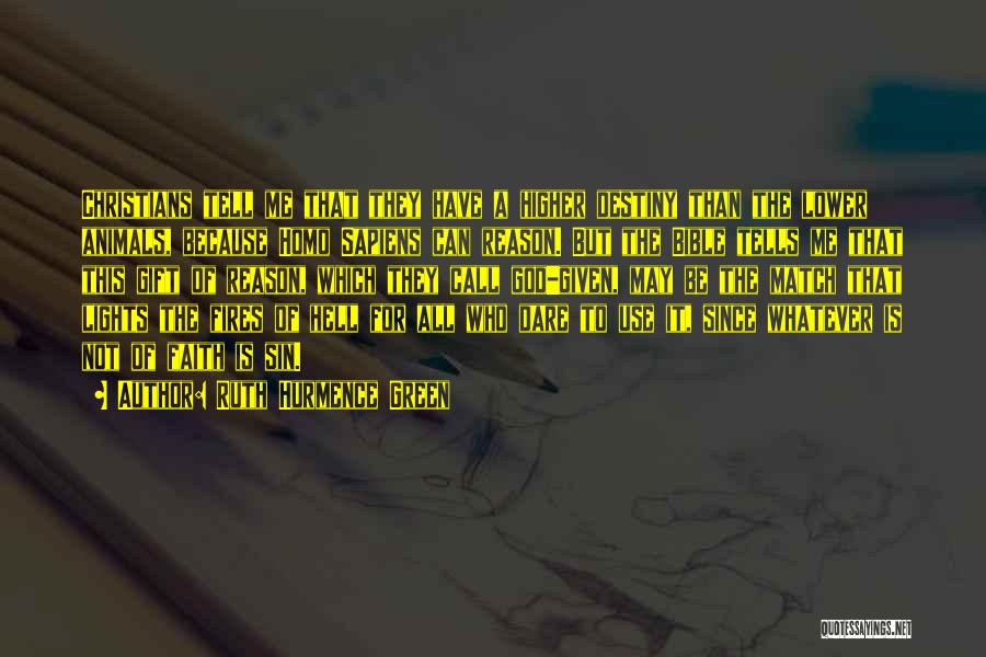 Ruth Hurmence Green Quotes: Christians Tell Me That They Have A Higher Destiny Than The Lower Animals, Because Homo Sapiens Can Reason. But The
