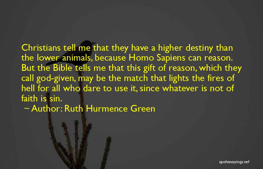Ruth Hurmence Green Quotes: Christians Tell Me That They Have A Higher Destiny Than The Lower Animals, Because Homo Sapiens Can Reason. But The