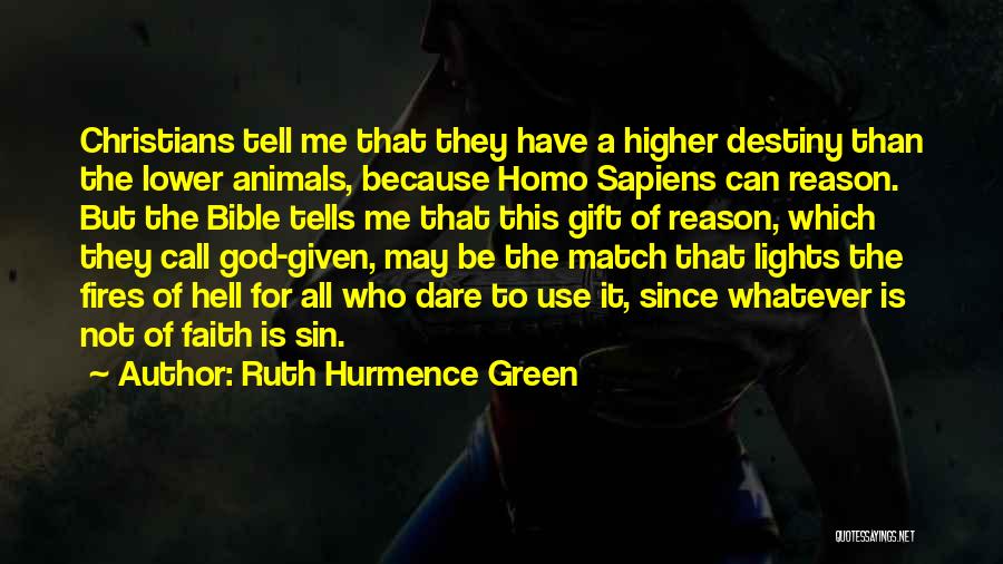 Ruth Hurmence Green Quotes: Christians Tell Me That They Have A Higher Destiny Than The Lower Animals, Because Homo Sapiens Can Reason. But The