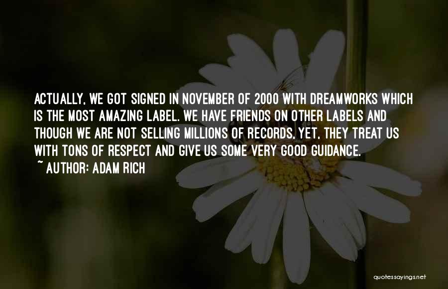 Adam Rich Quotes: Actually, We Got Signed In November Of 2000 With Dreamworks Which Is The Most Amazing Label. We Have Friends On