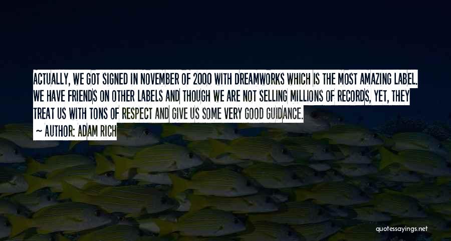 Adam Rich Quotes: Actually, We Got Signed In November Of 2000 With Dreamworks Which Is The Most Amazing Label. We Have Friends On