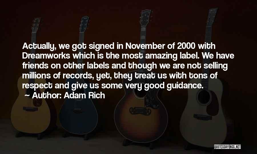 Adam Rich Quotes: Actually, We Got Signed In November Of 2000 With Dreamworks Which Is The Most Amazing Label. We Have Friends On