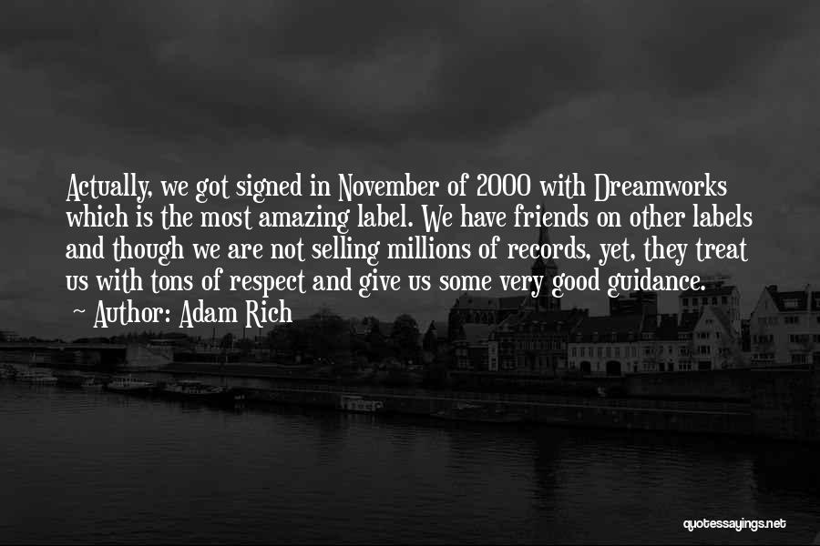 Adam Rich Quotes: Actually, We Got Signed In November Of 2000 With Dreamworks Which Is The Most Amazing Label. We Have Friends On