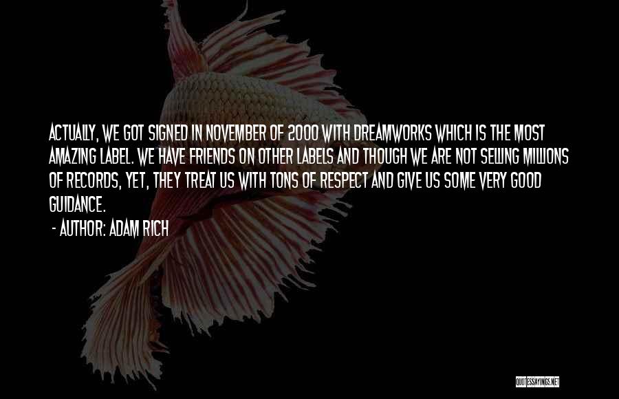 Adam Rich Quotes: Actually, We Got Signed In November Of 2000 With Dreamworks Which Is The Most Amazing Label. We Have Friends On