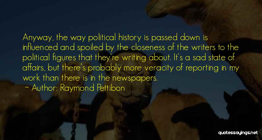 Raymond Pettibon Quotes: Anyway, The Way Political History Is Passed Down Is Influenced And Spoiled By The Closeness Of The Writers To The