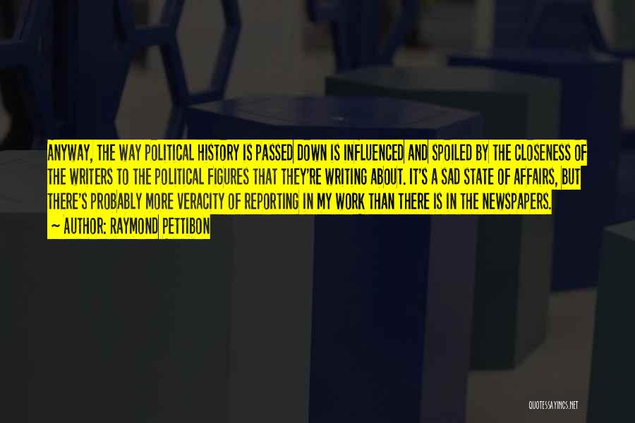 Raymond Pettibon Quotes: Anyway, The Way Political History Is Passed Down Is Influenced And Spoiled By The Closeness Of The Writers To The