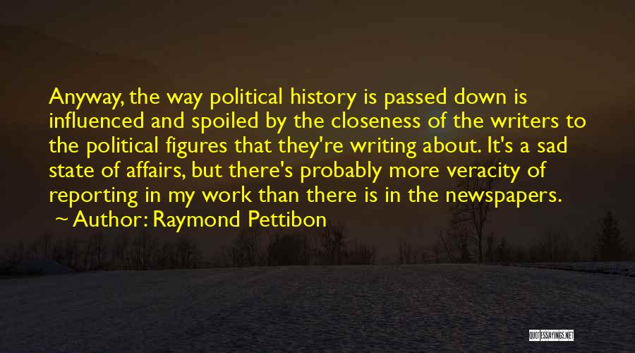 Raymond Pettibon Quotes: Anyway, The Way Political History Is Passed Down Is Influenced And Spoiled By The Closeness Of The Writers To The