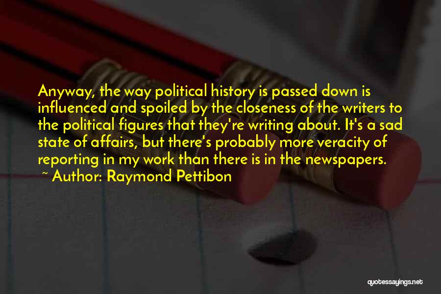 Raymond Pettibon Quotes: Anyway, The Way Political History Is Passed Down Is Influenced And Spoiled By The Closeness Of The Writers To The