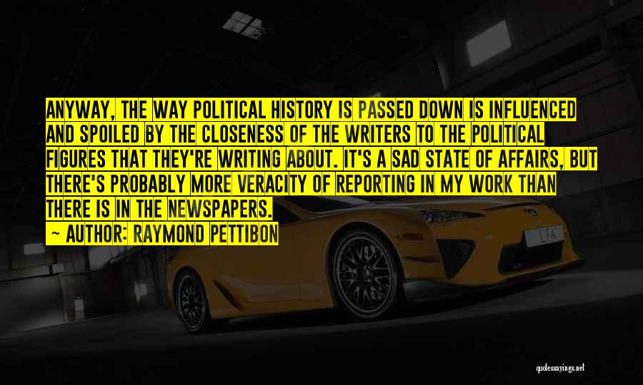 Raymond Pettibon Quotes: Anyway, The Way Political History Is Passed Down Is Influenced And Spoiled By The Closeness Of The Writers To The