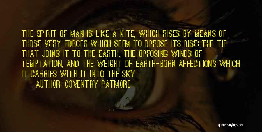 Coventry Patmore Quotes: The Spirit Of Man Is Like A Kite, Which Rises By Means Of Those Very Forces Which Seem To Oppose