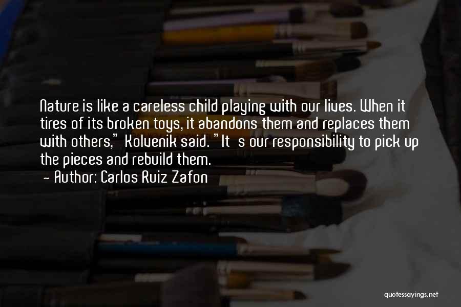 Carlos Ruiz Zafon Quotes: Nature Is Like A Careless Child Playing With Our Lives. When It Tires Of Its Broken Toys, It Abandons Them