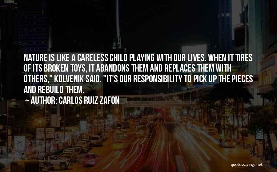 Carlos Ruiz Zafon Quotes: Nature Is Like A Careless Child Playing With Our Lives. When It Tires Of Its Broken Toys, It Abandons Them