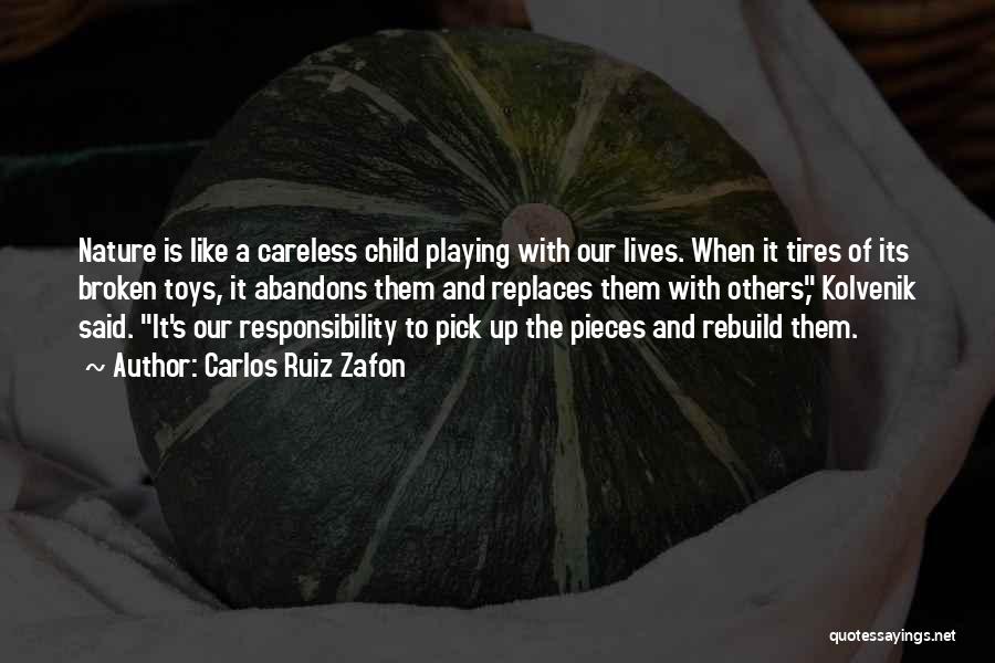 Carlos Ruiz Zafon Quotes: Nature Is Like A Careless Child Playing With Our Lives. When It Tires Of Its Broken Toys, It Abandons Them