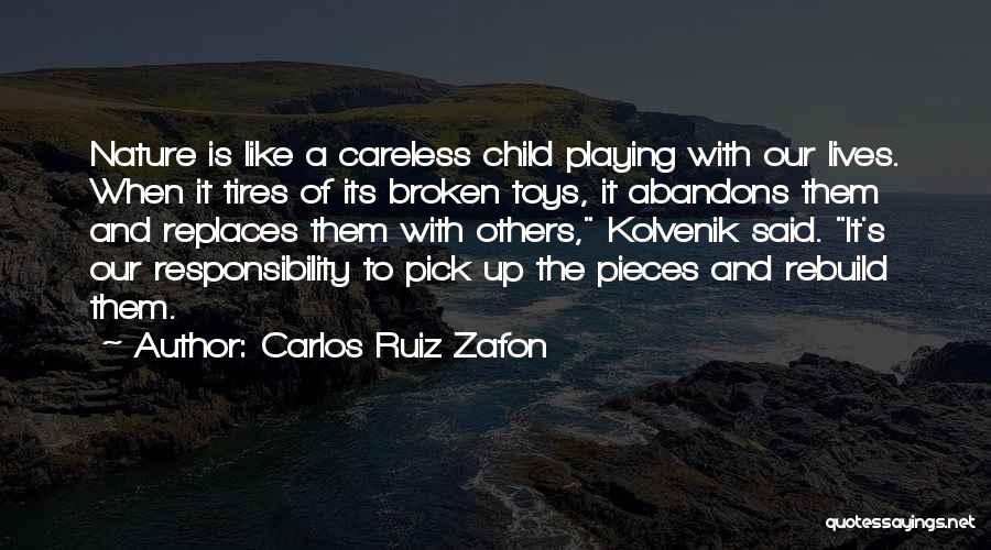 Carlos Ruiz Zafon Quotes: Nature Is Like A Careless Child Playing With Our Lives. When It Tires Of Its Broken Toys, It Abandons Them
