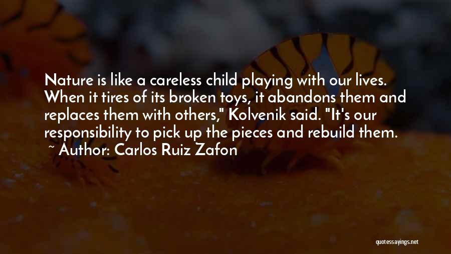 Carlos Ruiz Zafon Quotes: Nature Is Like A Careless Child Playing With Our Lives. When It Tires Of Its Broken Toys, It Abandons Them