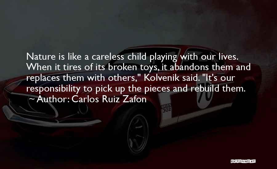 Carlos Ruiz Zafon Quotes: Nature Is Like A Careless Child Playing With Our Lives. When It Tires Of Its Broken Toys, It Abandons Them