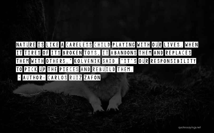 Carlos Ruiz Zafon Quotes: Nature Is Like A Careless Child Playing With Our Lives. When It Tires Of Its Broken Toys, It Abandons Them