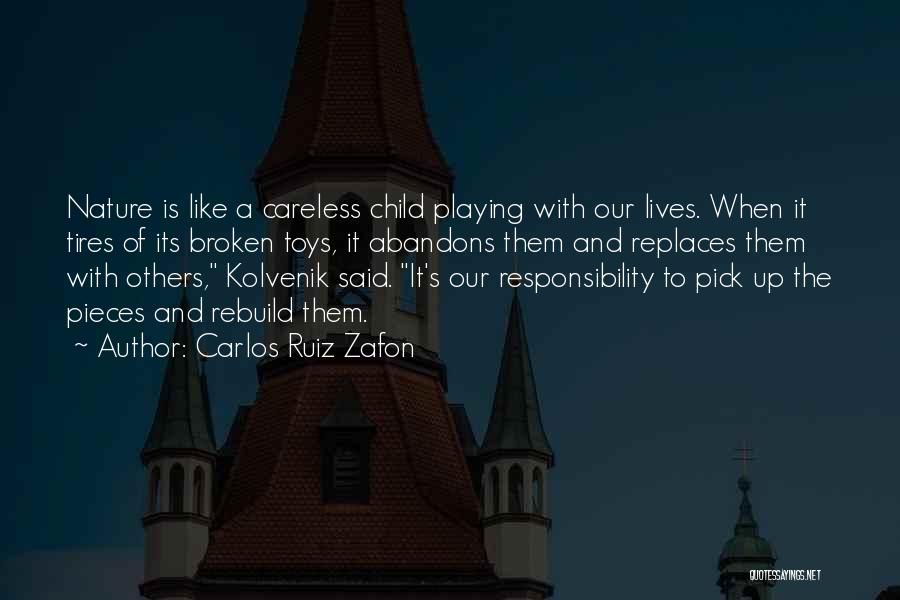 Carlos Ruiz Zafon Quotes: Nature Is Like A Careless Child Playing With Our Lives. When It Tires Of Its Broken Toys, It Abandons Them
