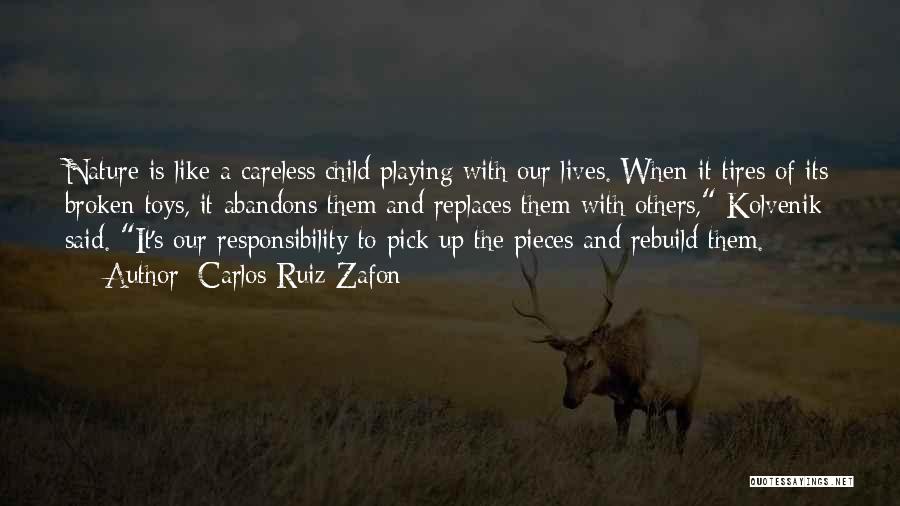 Carlos Ruiz Zafon Quotes: Nature Is Like A Careless Child Playing With Our Lives. When It Tires Of Its Broken Toys, It Abandons Them