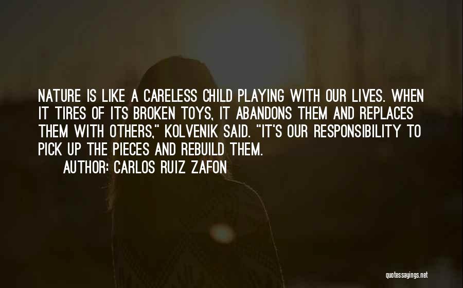 Carlos Ruiz Zafon Quotes: Nature Is Like A Careless Child Playing With Our Lives. When It Tires Of Its Broken Toys, It Abandons Them