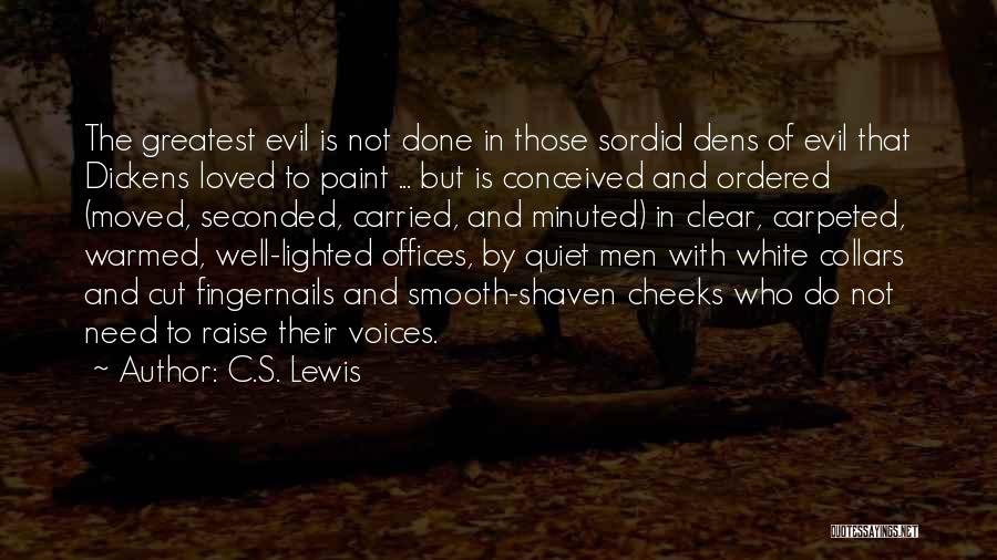 C.S. Lewis Quotes: The Greatest Evil Is Not Done In Those Sordid Dens Of Evil That Dickens Loved To Paint ... But Is