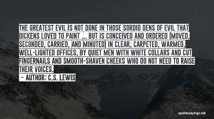 C.S. Lewis Quotes: The Greatest Evil Is Not Done In Those Sordid Dens Of Evil That Dickens Loved To Paint ... But Is