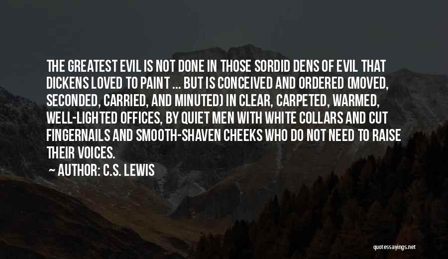 C.S. Lewis Quotes: The Greatest Evil Is Not Done In Those Sordid Dens Of Evil That Dickens Loved To Paint ... But Is