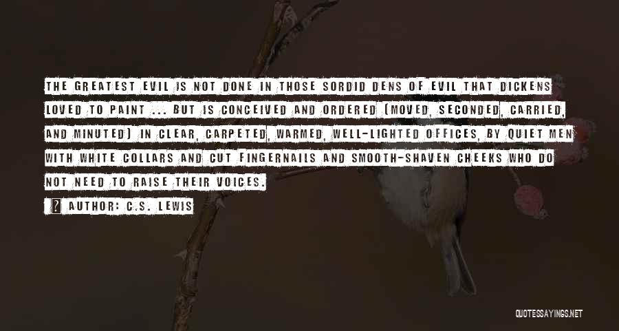 C.S. Lewis Quotes: The Greatest Evil Is Not Done In Those Sordid Dens Of Evil That Dickens Loved To Paint ... But Is