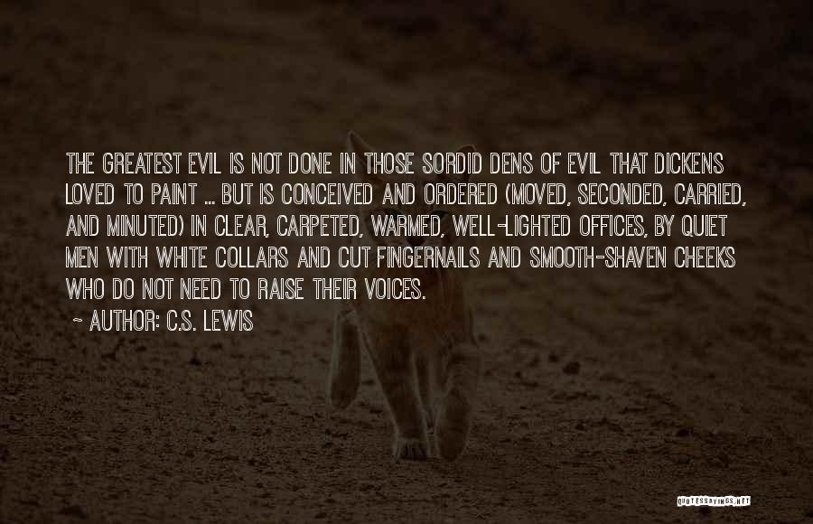 C.S. Lewis Quotes: The Greatest Evil Is Not Done In Those Sordid Dens Of Evil That Dickens Loved To Paint ... But Is