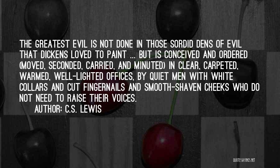 C.S. Lewis Quotes: The Greatest Evil Is Not Done In Those Sordid Dens Of Evil That Dickens Loved To Paint ... But Is