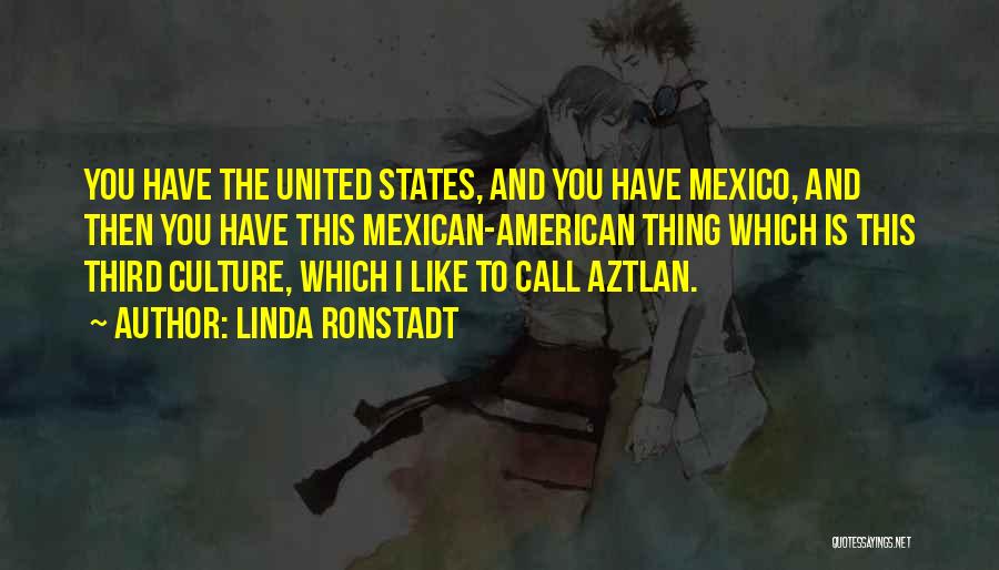 Linda Ronstadt Quotes: You Have The United States, And You Have Mexico, And Then You Have This Mexican-american Thing Which Is This Third