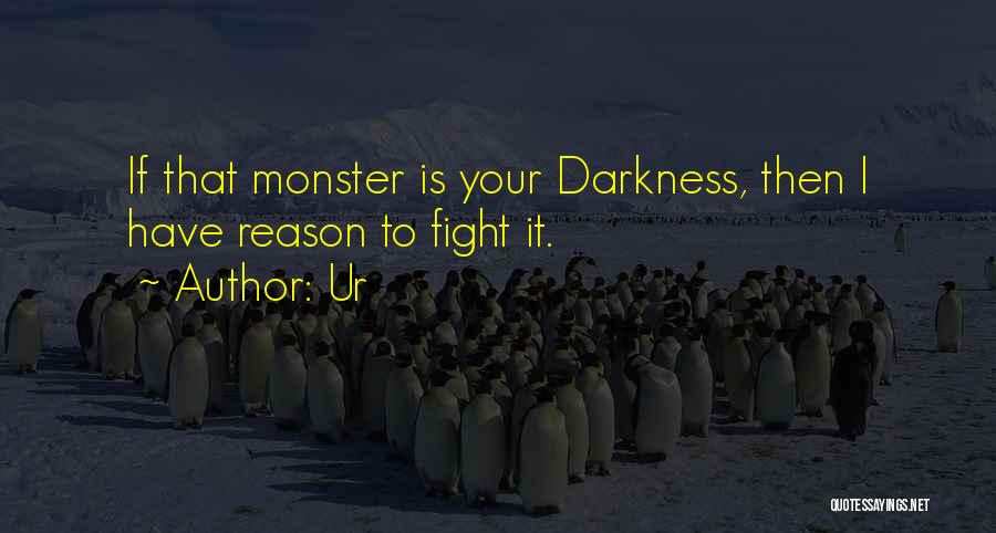 Ur Quotes: If That Monster Is Your Darkness, Then I Have Reason To Fight It.