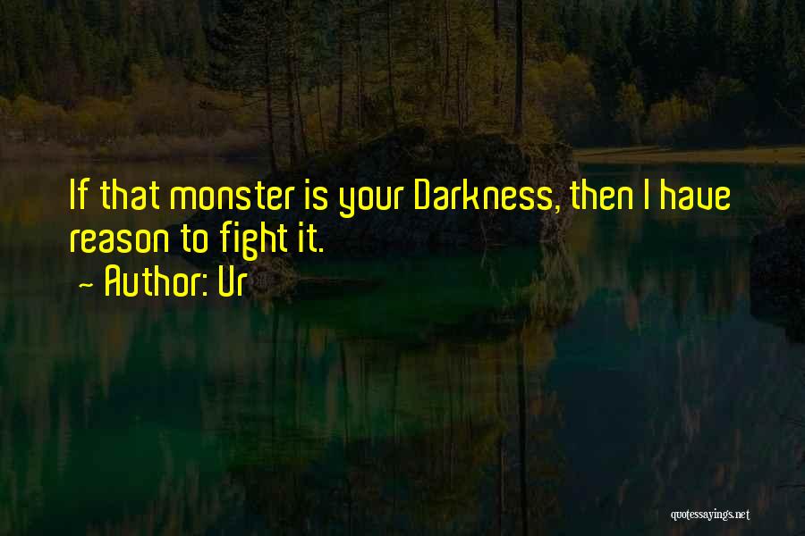 Ur Quotes: If That Monster Is Your Darkness, Then I Have Reason To Fight It.