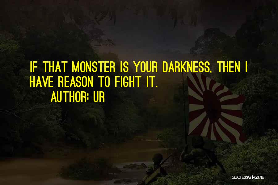 Ur Quotes: If That Monster Is Your Darkness, Then I Have Reason To Fight It.