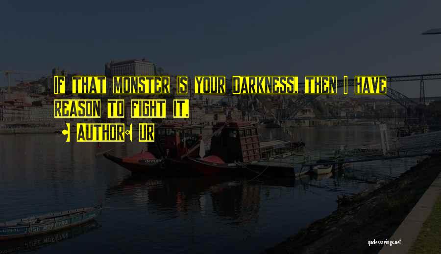 Ur Quotes: If That Monster Is Your Darkness, Then I Have Reason To Fight It.