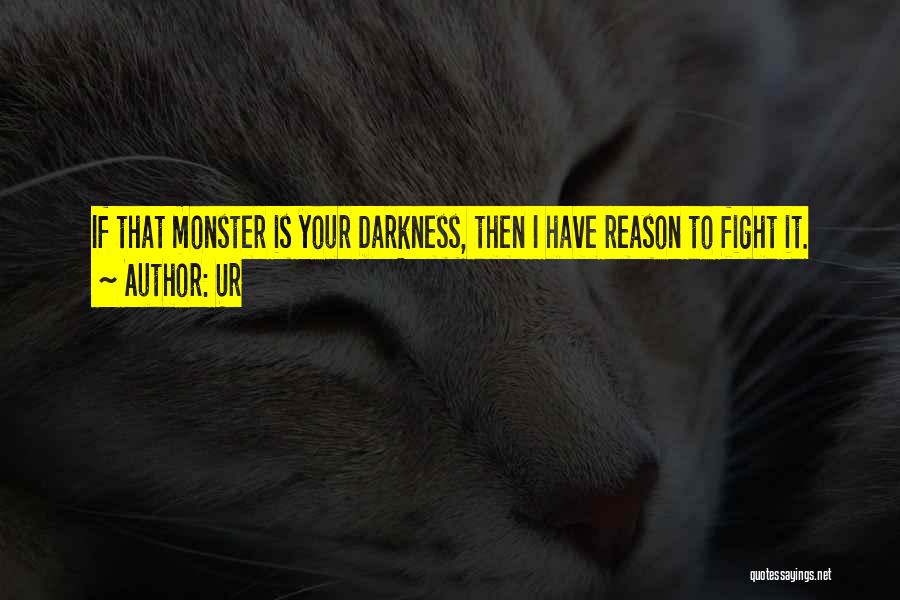 Ur Quotes: If That Monster Is Your Darkness, Then I Have Reason To Fight It.
