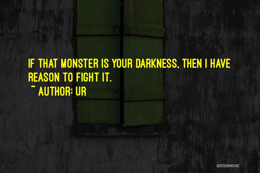 Ur Quotes: If That Monster Is Your Darkness, Then I Have Reason To Fight It.