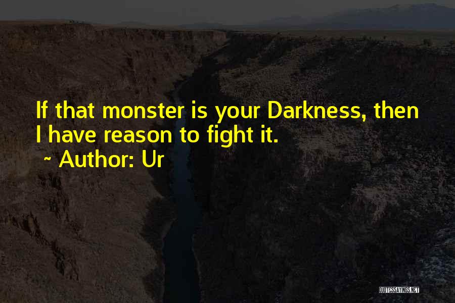 Ur Quotes: If That Monster Is Your Darkness, Then I Have Reason To Fight It.