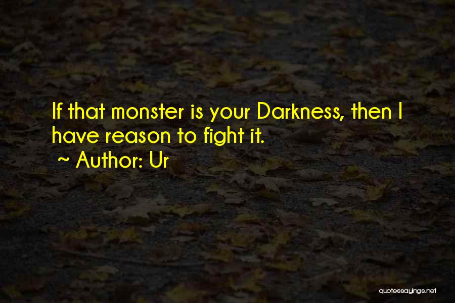 Ur Quotes: If That Monster Is Your Darkness, Then I Have Reason To Fight It.