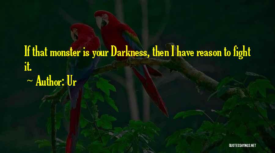 Ur Quotes: If That Monster Is Your Darkness, Then I Have Reason To Fight It.