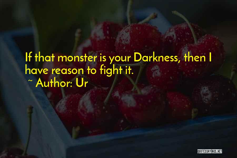 Ur Quotes: If That Monster Is Your Darkness, Then I Have Reason To Fight It.