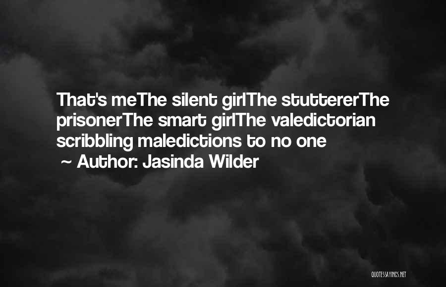Jasinda Wilder Quotes: That's Methe Silent Girlthe Stuttererthe Prisonerthe Smart Girlthe Valedictorian Scribbling Maledictions To No One