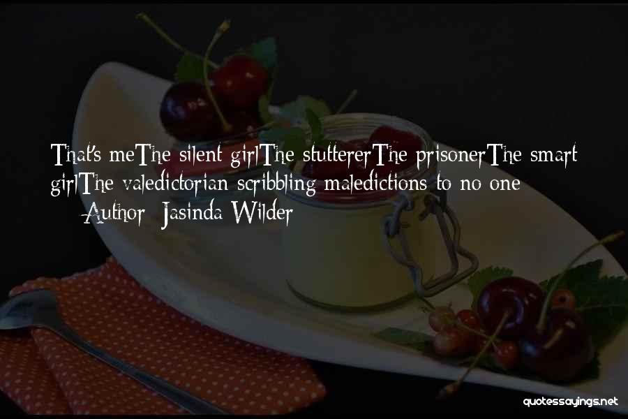 Jasinda Wilder Quotes: That's Methe Silent Girlthe Stuttererthe Prisonerthe Smart Girlthe Valedictorian Scribbling Maledictions To No One