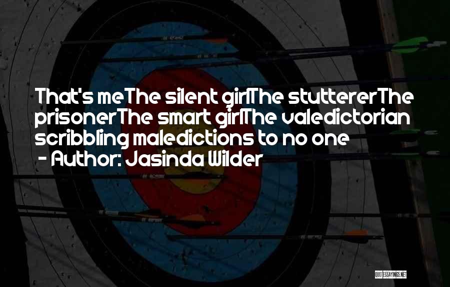 Jasinda Wilder Quotes: That's Methe Silent Girlthe Stuttererthe Prisonerthe Smart Girlthe Valedictorian Scribbling Maledictions To No One